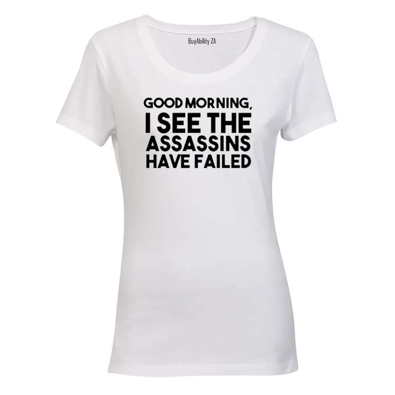 Good Morning - I see the Assassins have Failed - Ladies - T-Shirt