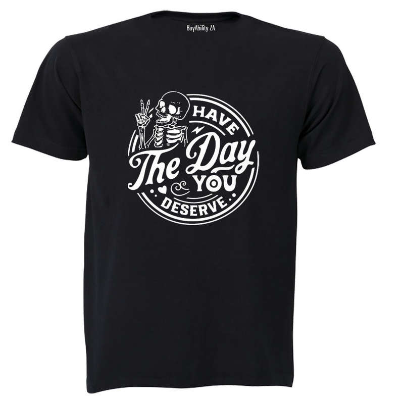 Have The Day You Deserve - Skeleton - Adults - T-Shirt
