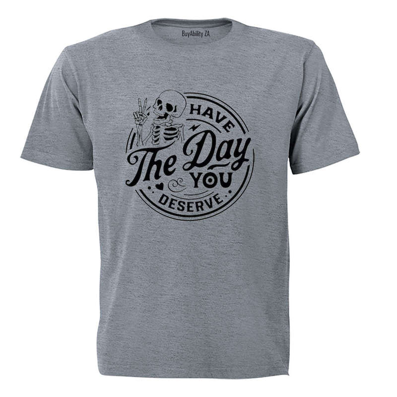 Have The Day You Deserve - Skeleton - Adults - T-Shirt
