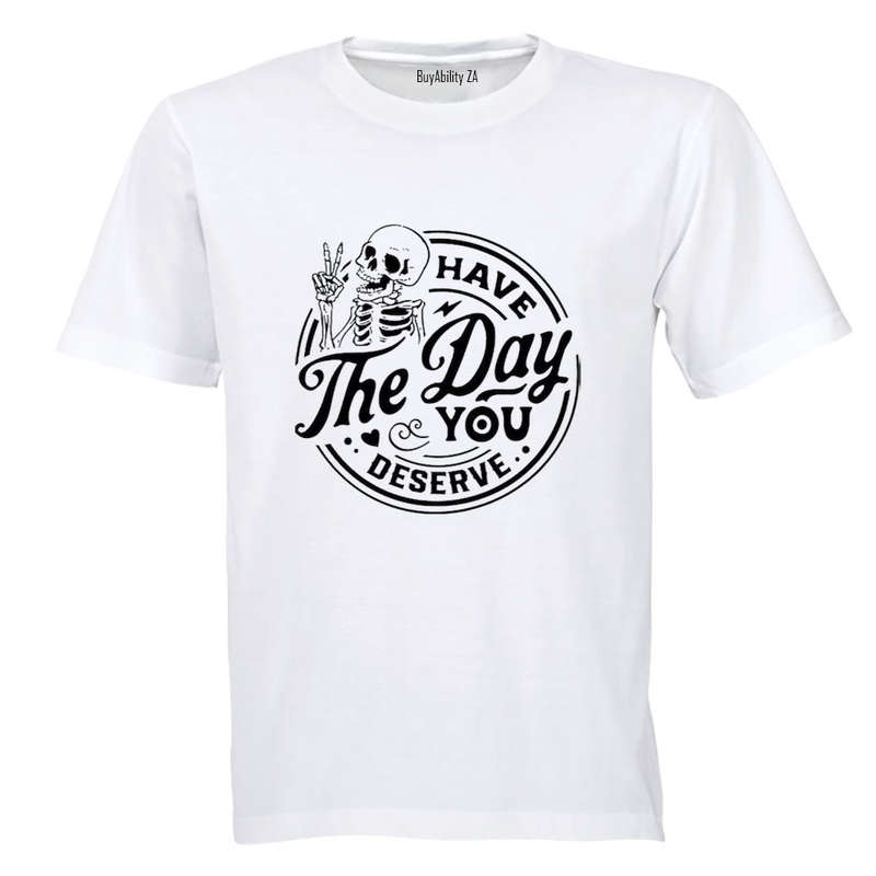 Have The Day You Deserve - Skeleton - Adults - T-Shirt