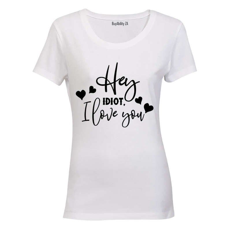 Hey Idiot - I Love You - Ladies - T-Shirt
