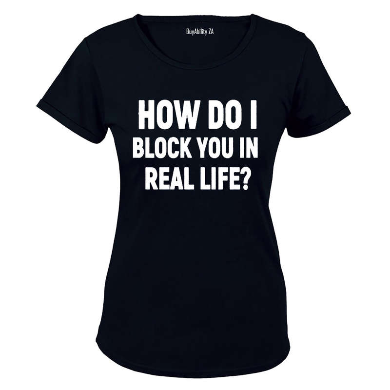 How Do I Block You in Real Life? - Ladies - T-Shirt