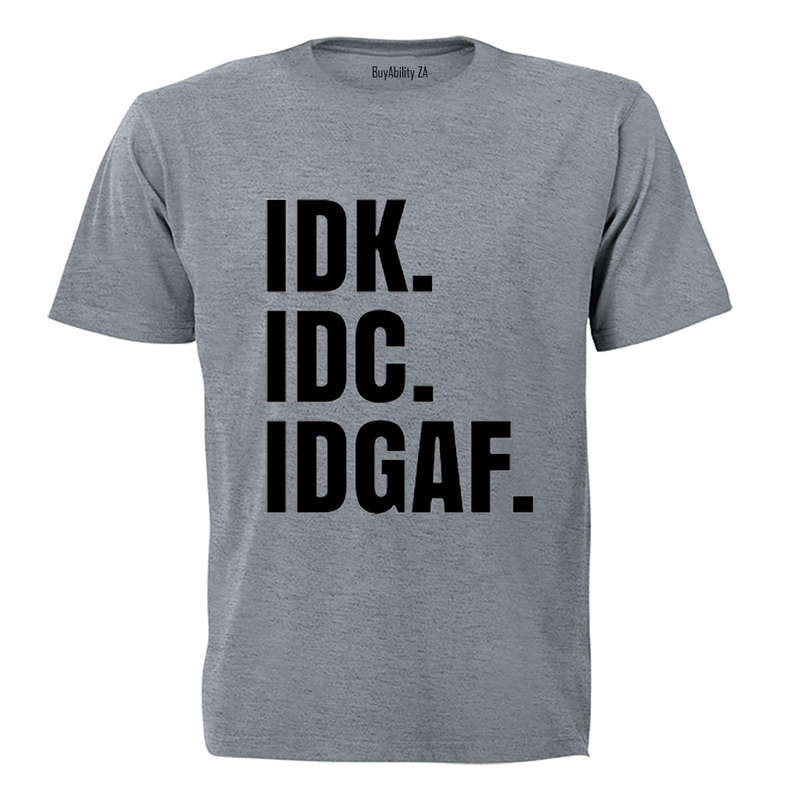 IDK. IDC. IDGAF. - Adults - T-Shirt