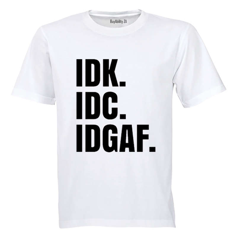 IDK. IDC. IDGAF. - Adults - T-Shirt