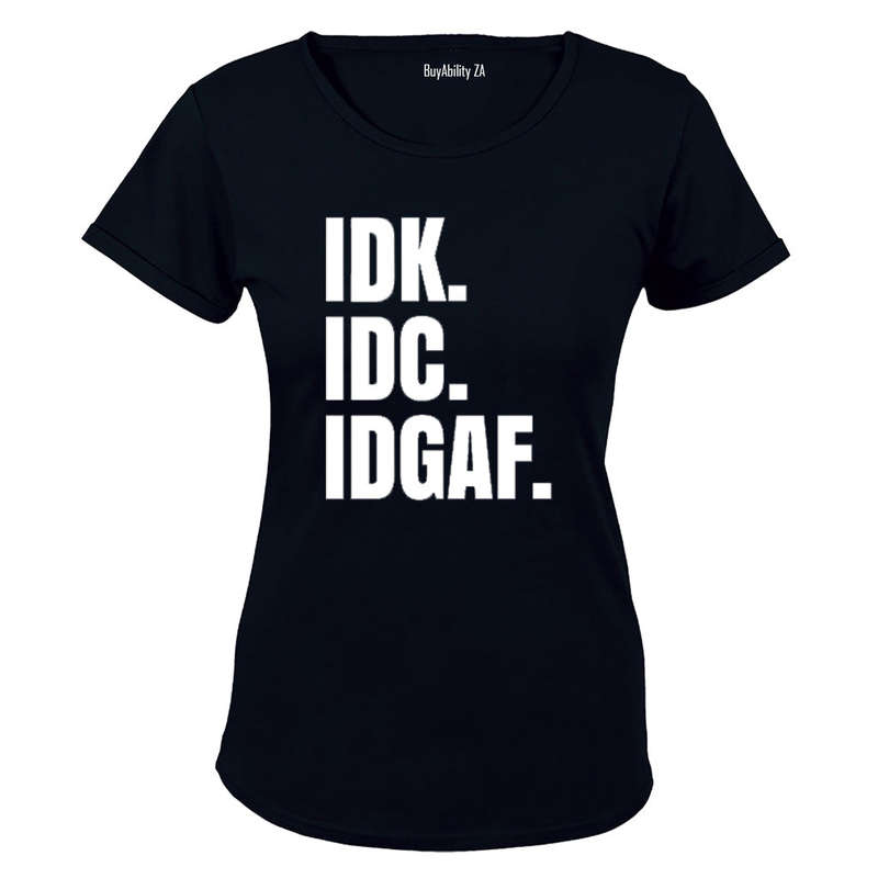 IDK. IDC. IDGAF. - Ladies - T-Shirt