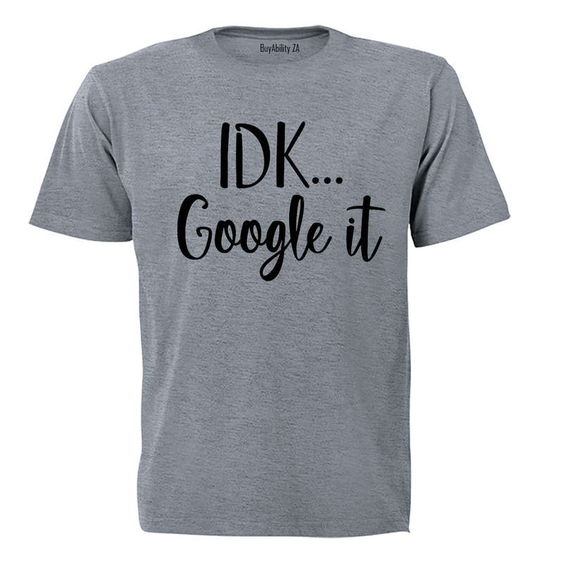 IDK, Google It - Adults - T-Shirt
