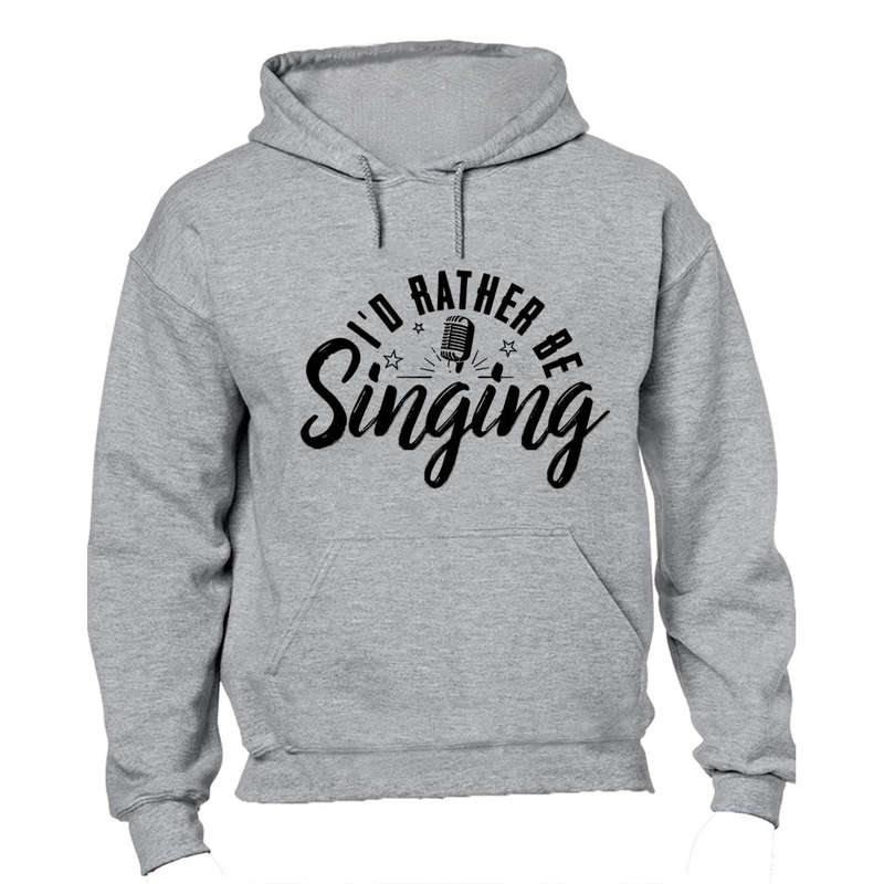 I'd Rather Be Singing - Hoodie