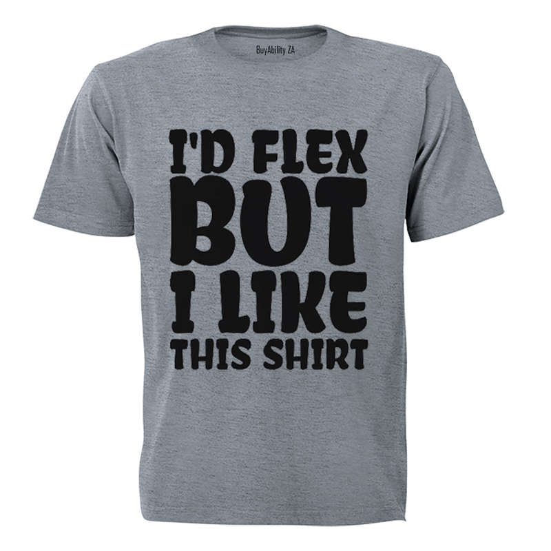 I'd Flex - But I Like This Shirt - Adults - T-Shirt