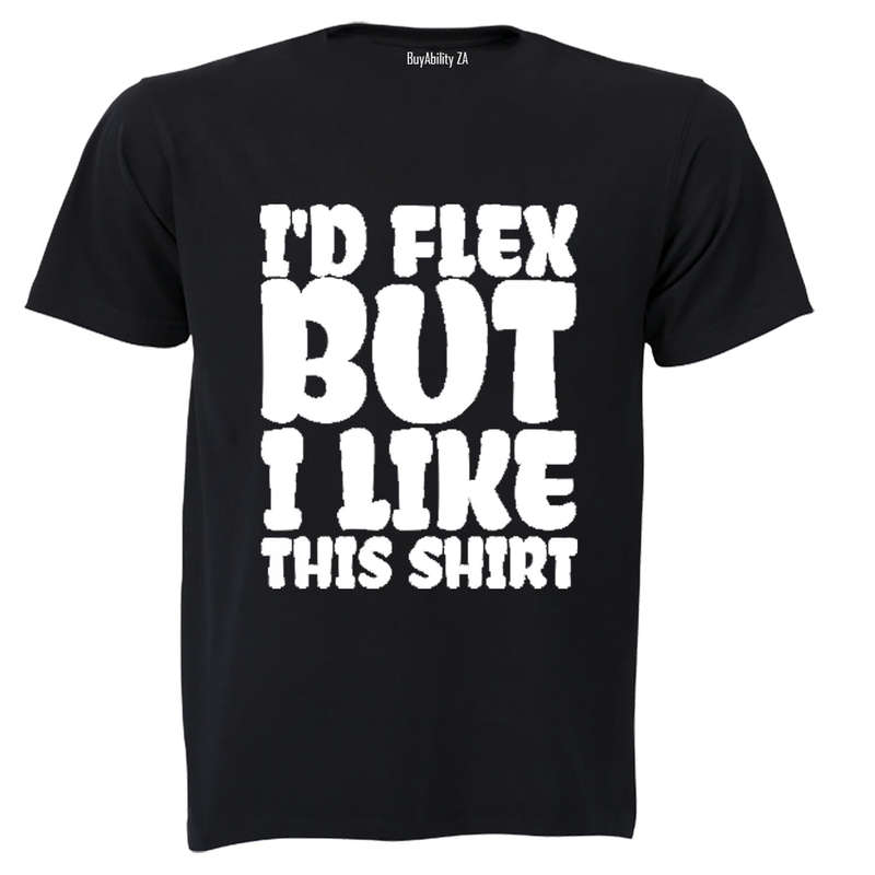 I'd Flex - But I Like This Shirt - Adults - T-Shirt
