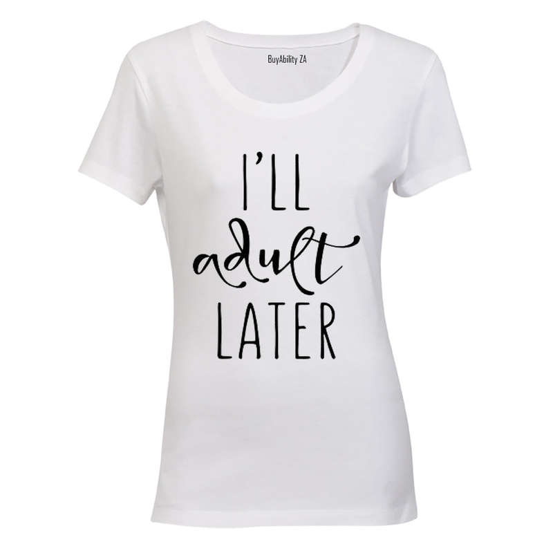 I'll Adult Later - Ladies - T-Shirt