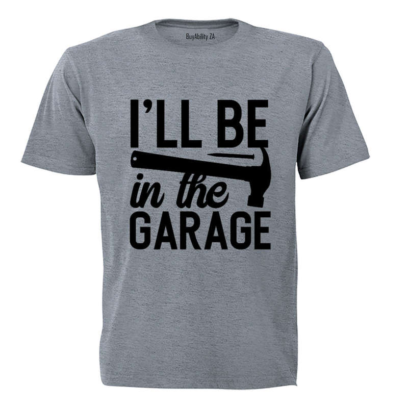 I'll Be in the Garage - Adults - T-Shirt