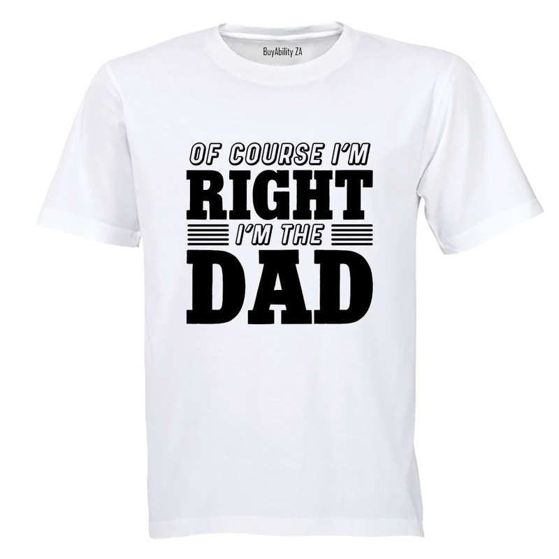 I'm Right - DAD - Adults - T-Shirt