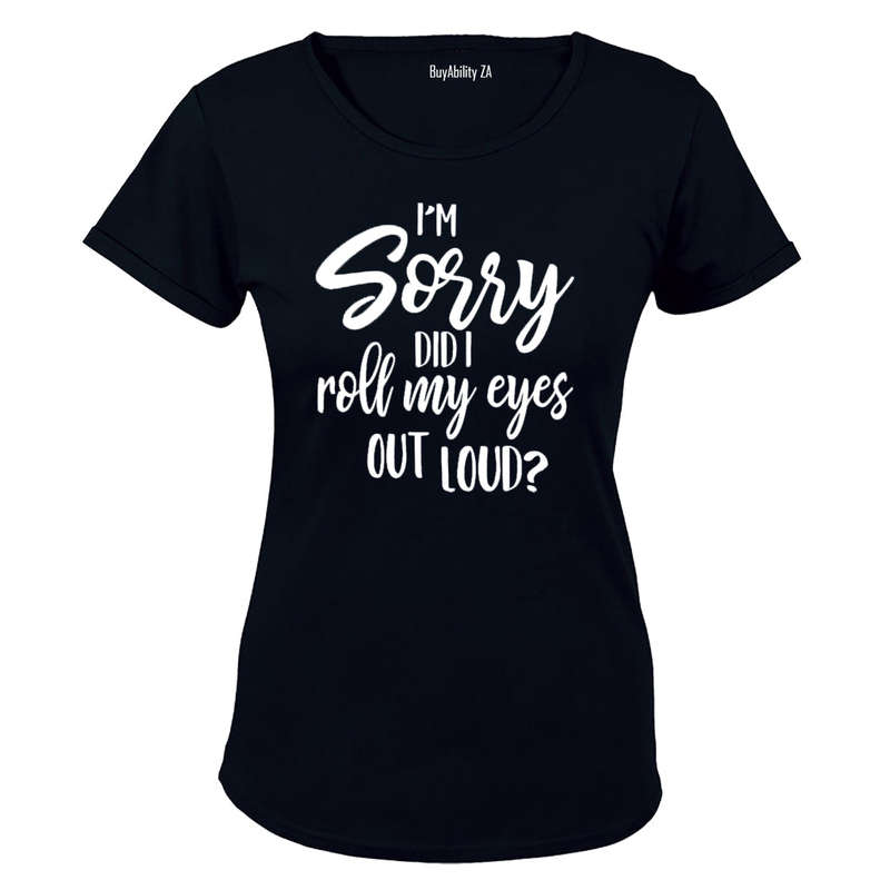 I'm Sorry, Did I Roll My Eyes Out Loud? - Ladies - T-Shirt