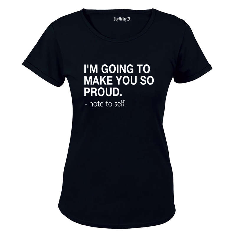 I'm Going to make you Proud - Note to Self - Ladies - T-Shirt