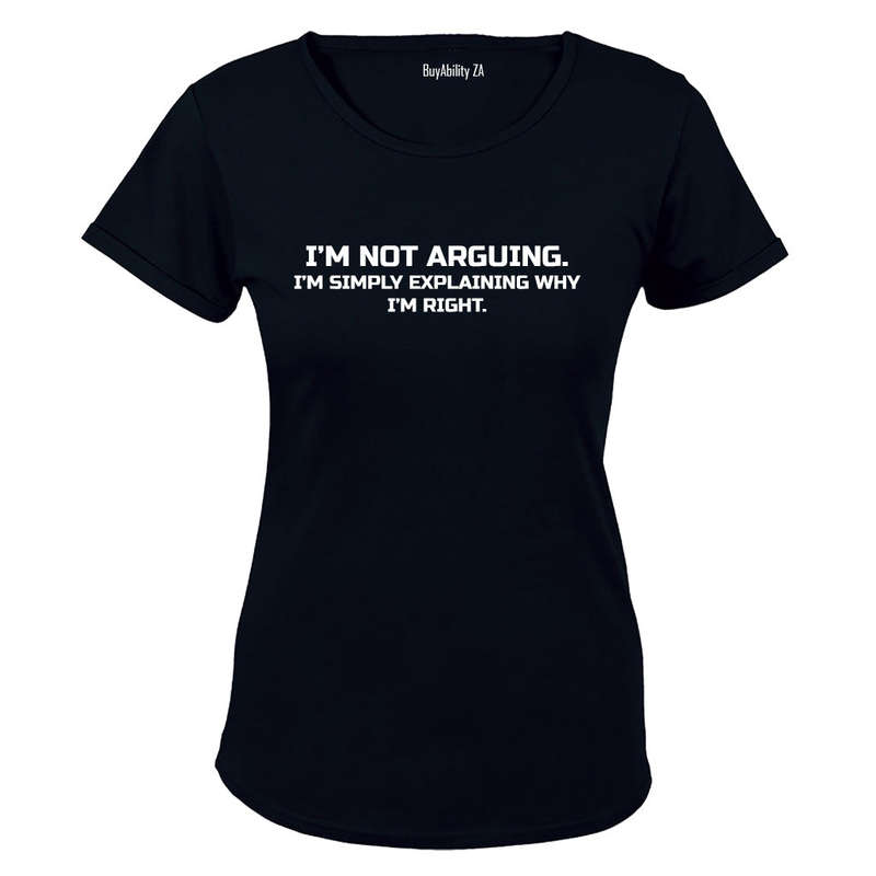 I'm Not Arguing - Ladies - T-Shirt