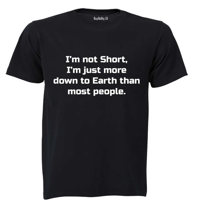 I'm Not Short - I'm just more down to Earth - Adults - T-Shirt