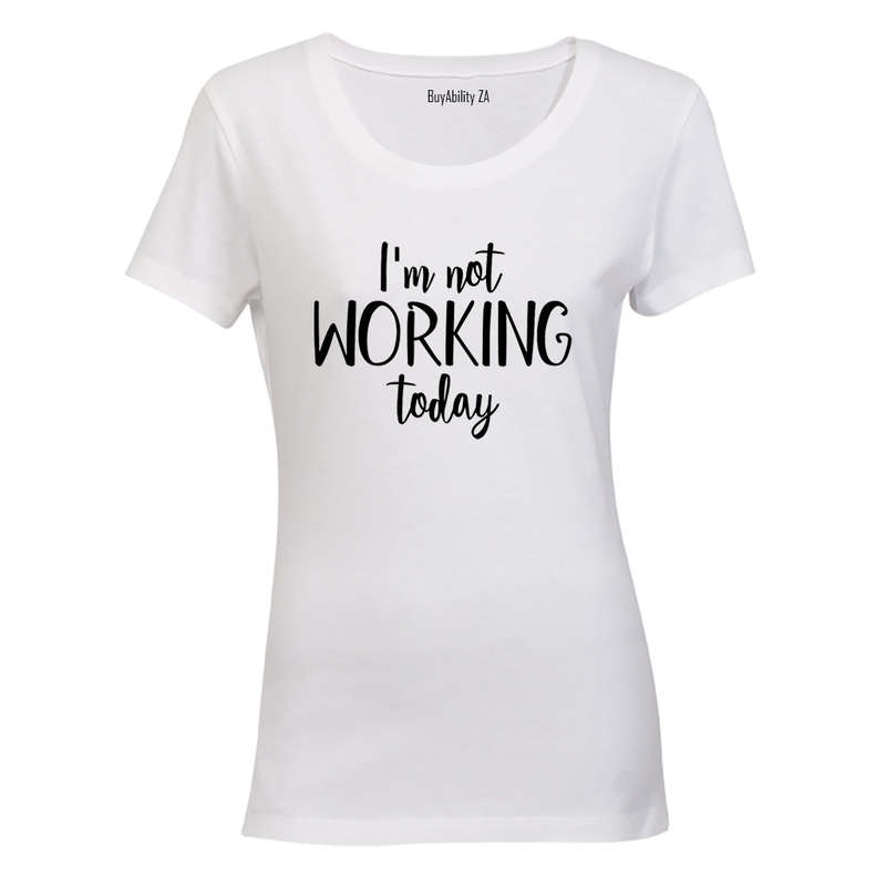 I'm Not Working Today - Ladies - T-Shirt