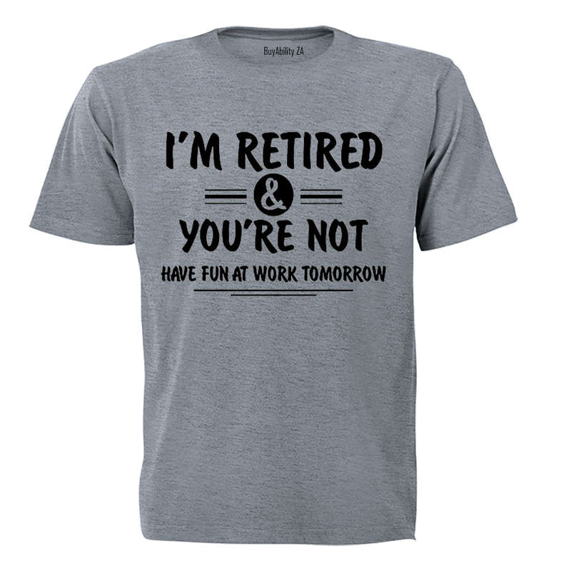 I'm Retired & You're Not - Adults - T-Shirt