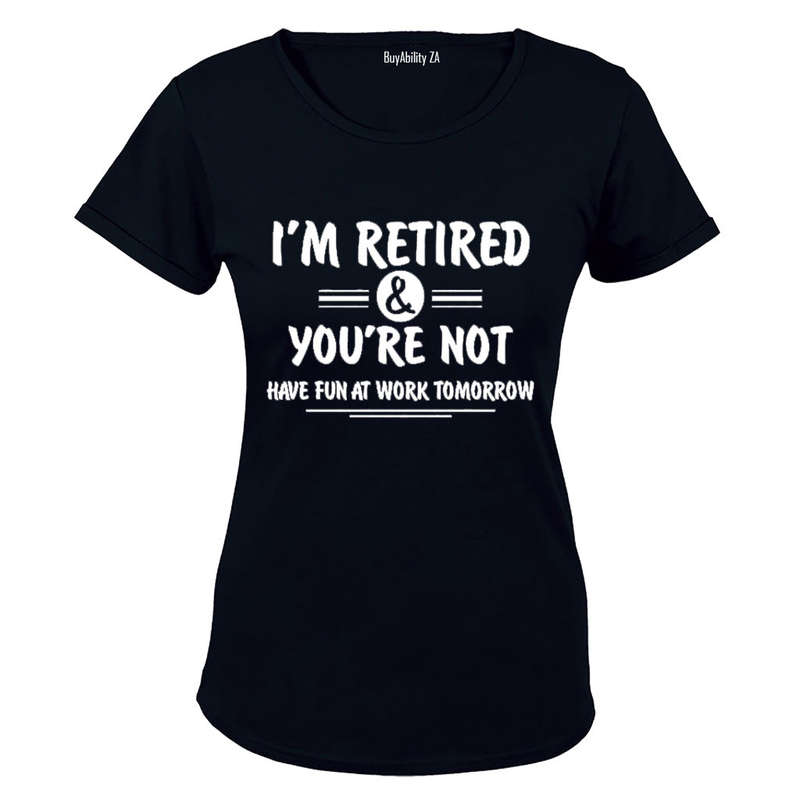 I'm Retired & You're Not - Ladies - T-Shirt