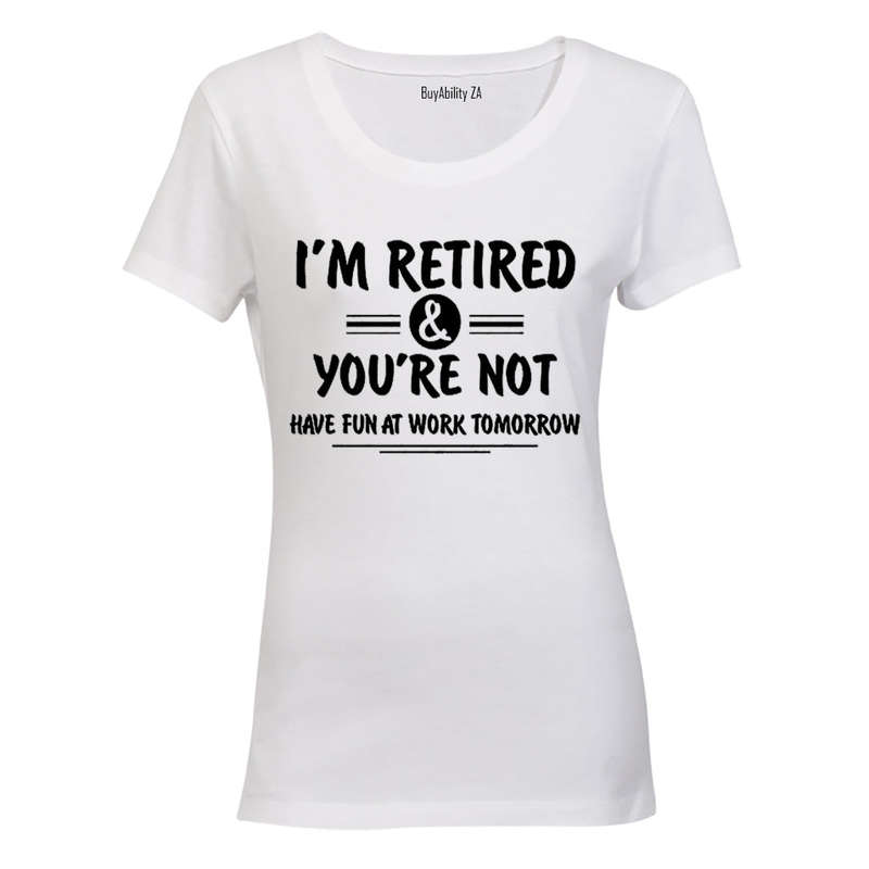I'm Retired & You're Not - Ladies - T-Shirt
