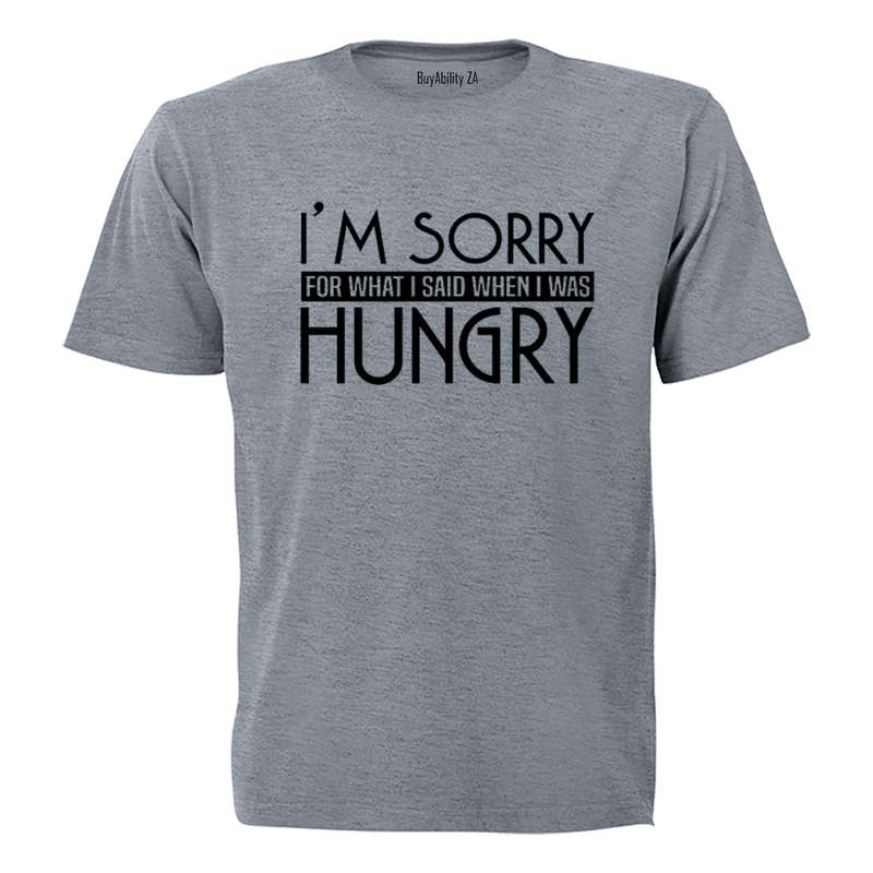 I'm Sorry for what I said when I was Hungry! - Adults - T-Shirt