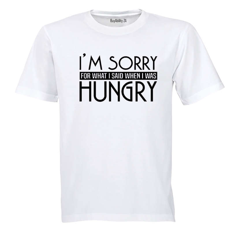 I'm Sorry for what I said when I was Hungry! - Adults - T-Shirt