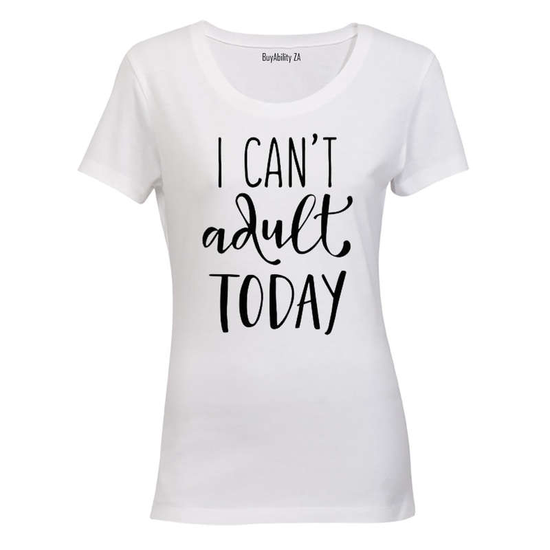 I Can't Adult Today! - Ladies - T-Shirt