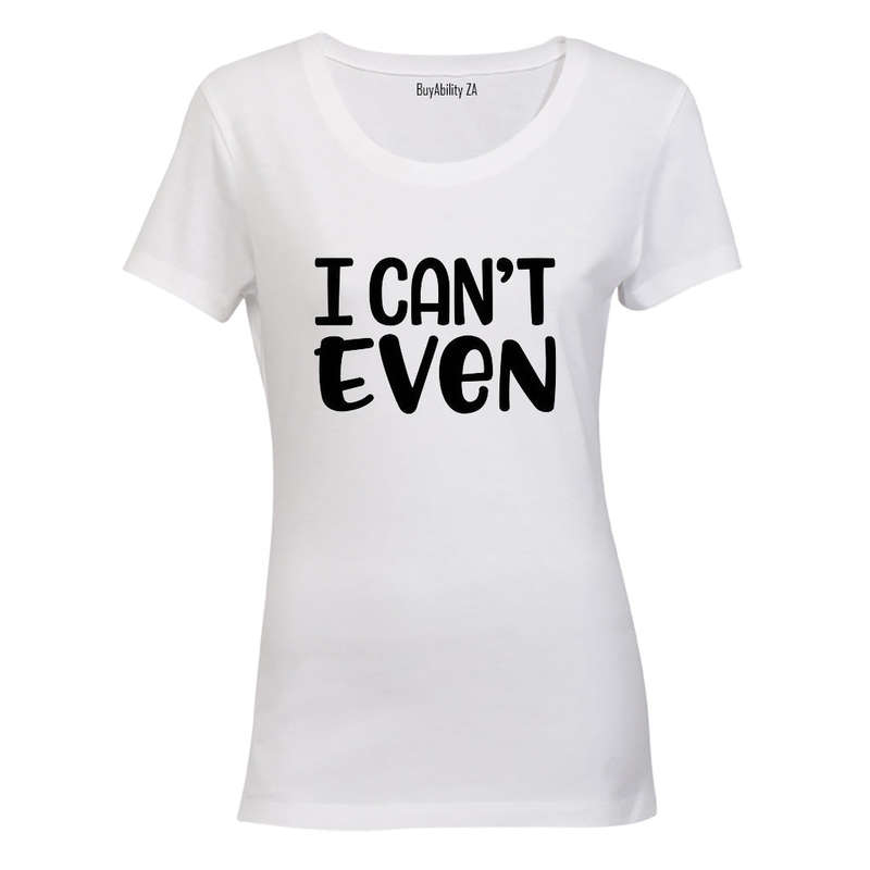 I Can't Even - Ladies - T-Shirt