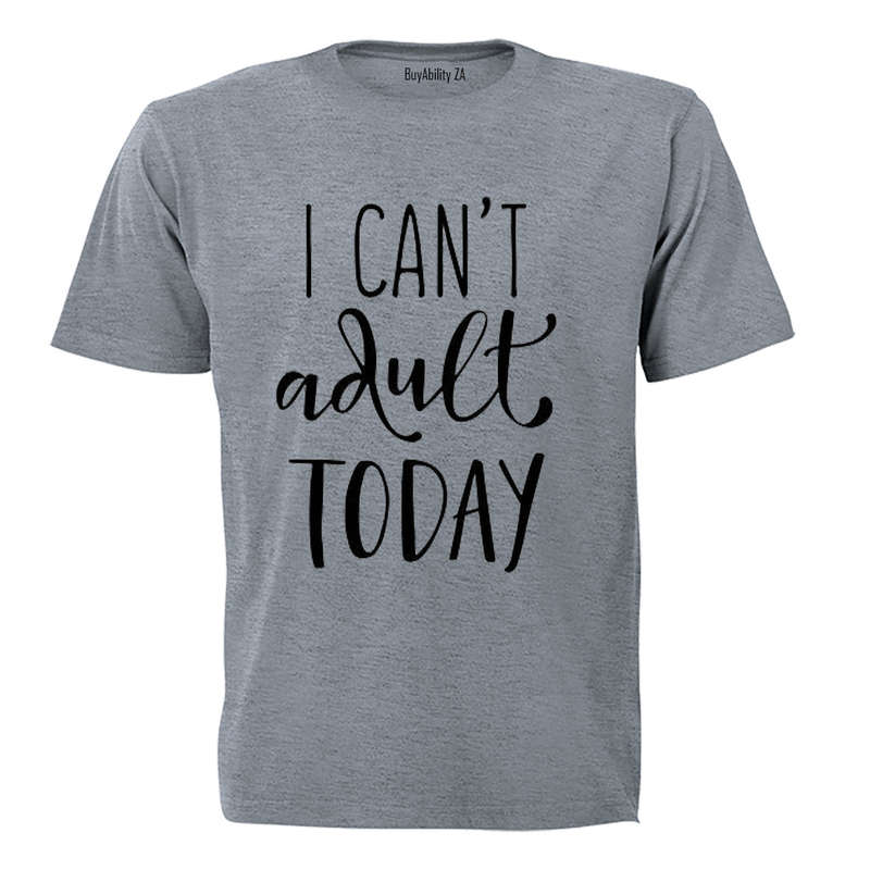 I Can't Adult Today! - Adults - T-Shirt