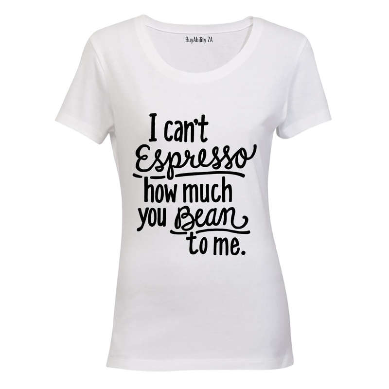 I can't Espresso how much you Bean to me! - Ladies - T-Shirt