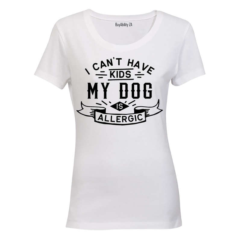 I Can't Have Kids - My Dog is Allergic - Ladies - T-Shirt