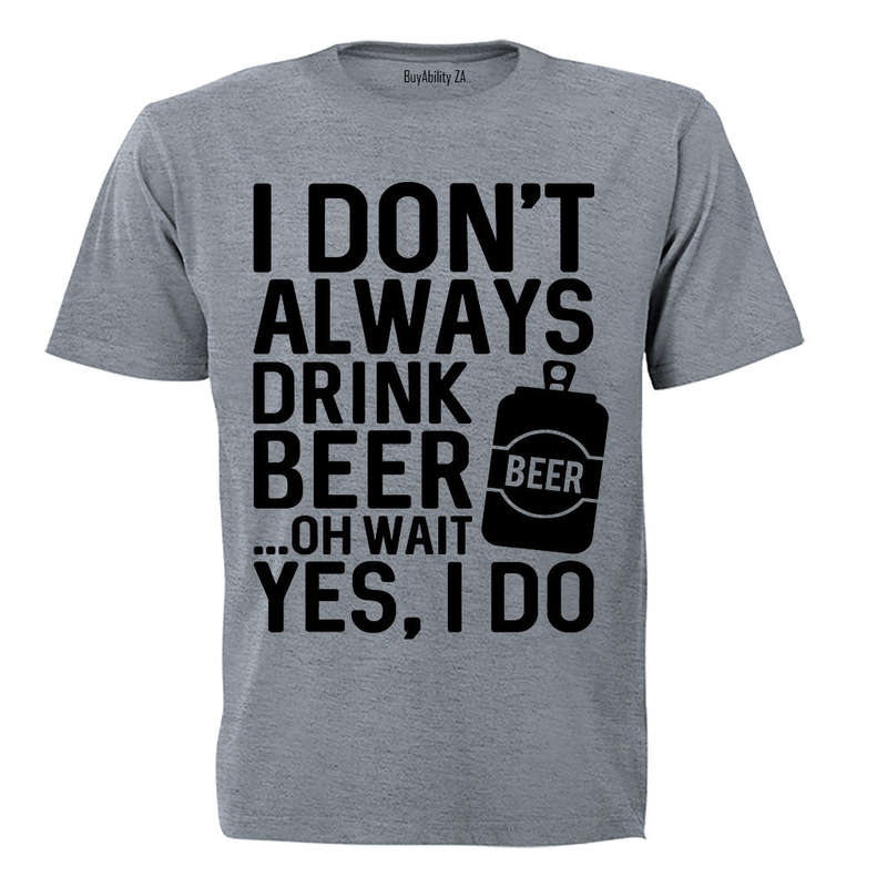 I Don't Always Drink Beer... - Adults - T-Shirt