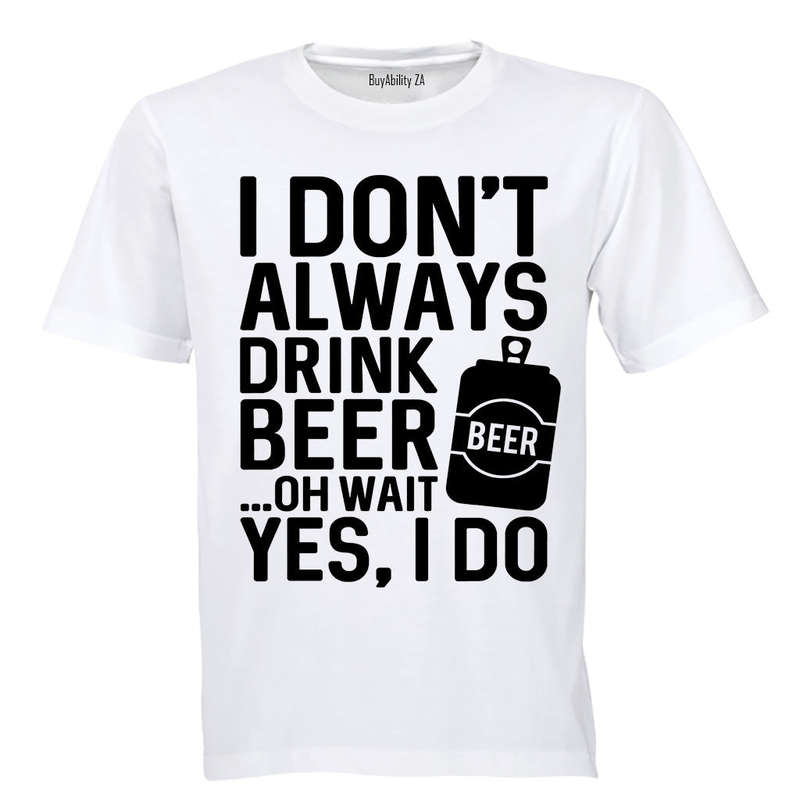I Don't Always Drink Beer... - Adults - T-Shirt