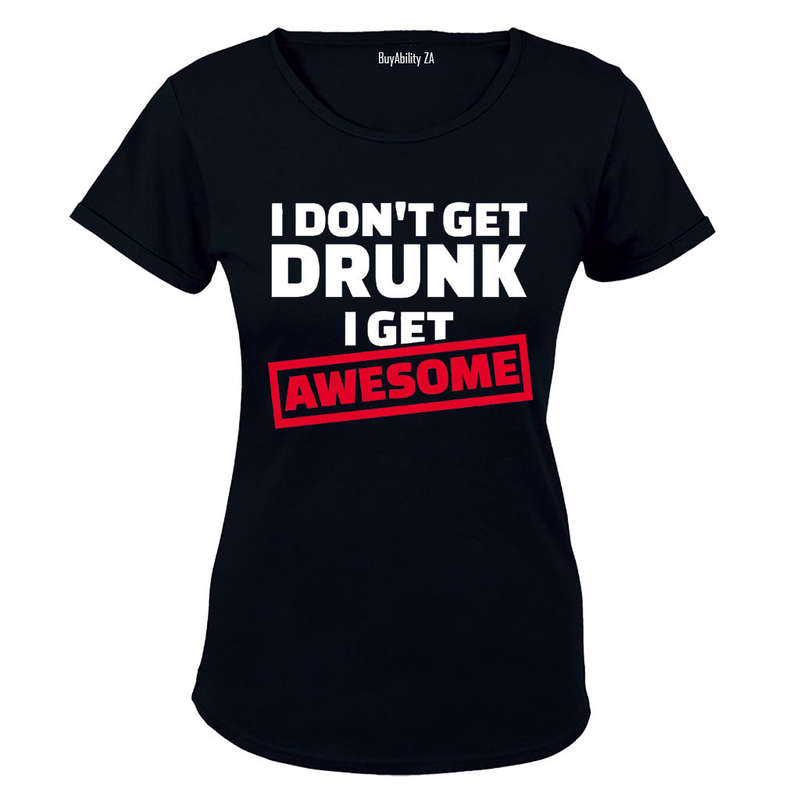 I Don't Get Drunk - I Get Awesome - Ladies - T-Shirt