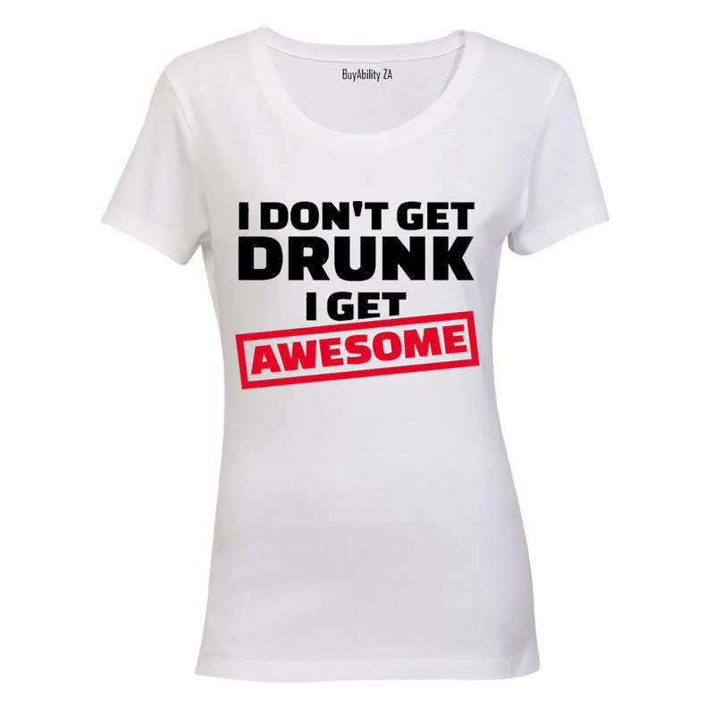 I Don't Get Drunk - I Get Awesome - Ladies - T-Shirt