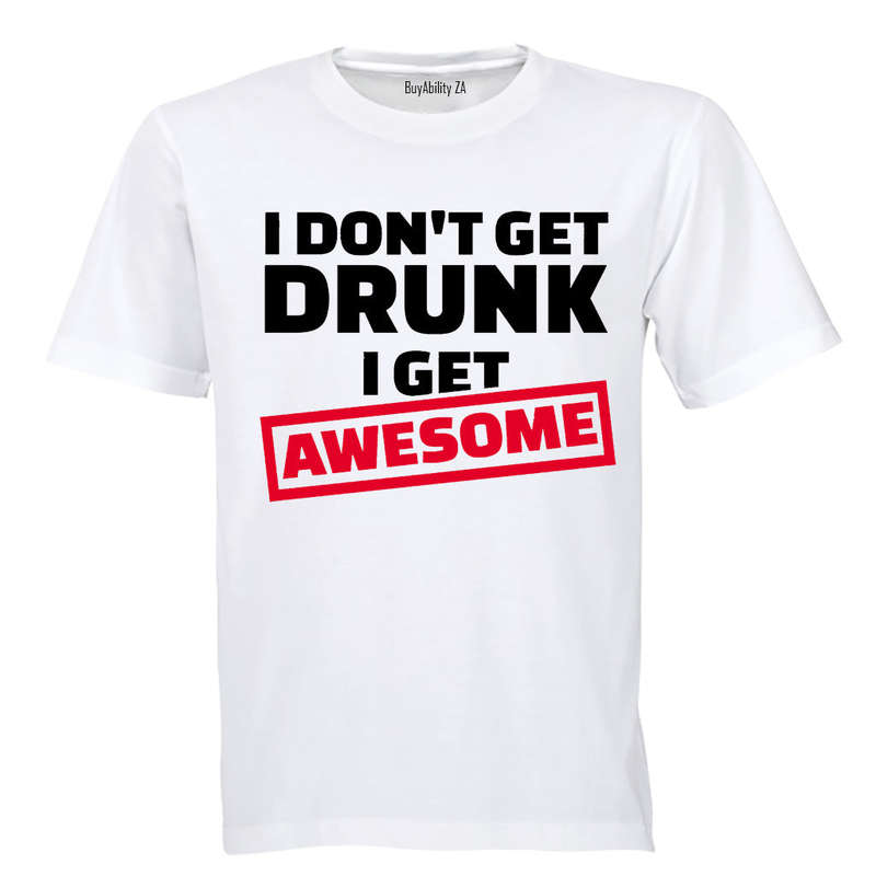 I Don't Get Drunk - I Get Awesome - Adults - T-Shirt