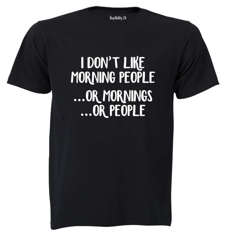 I don't like Morning People.. or Mornings, or People! - Adults - T-Shirt