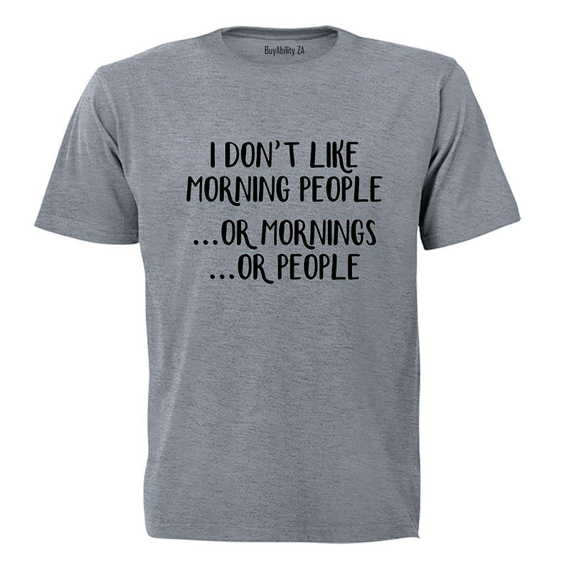 I don't like Morning People.. or Mornings, or People! - Adults - T-Shirt