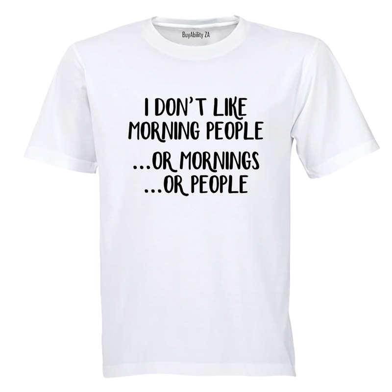 I don't like Morning People.. or Mornings, or People! - Adults - T-Shirt
