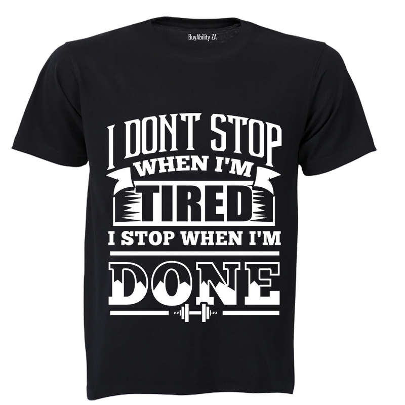 I don't stop when I'm Tired.. I Stop When I'm DONE! - Adults - T-Shirt