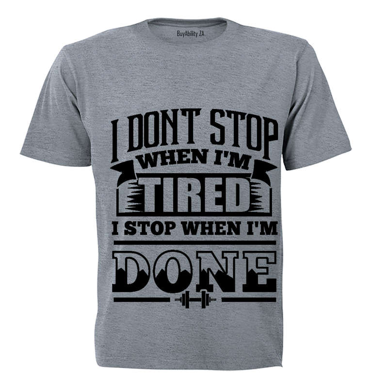 I don't stop when I'm Tired.. I Stop When I'm DONE! - Adults - T-Shirt