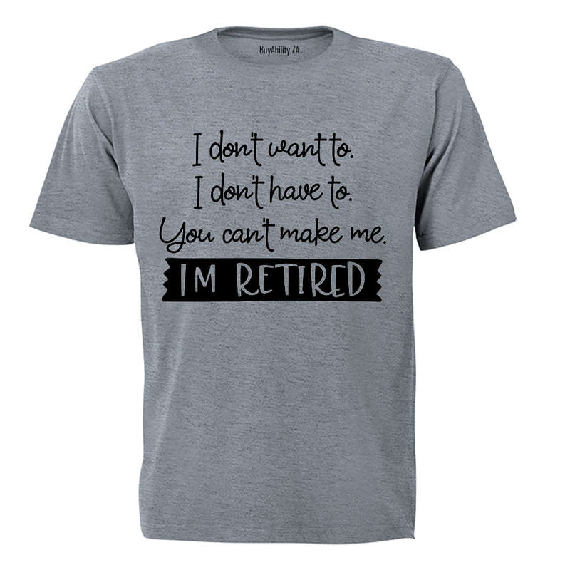 I Don't Want To - Retired - Adults - T-Shirt
