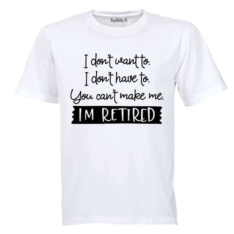 I Don't Want To - Retired - Adults - T-Shirt