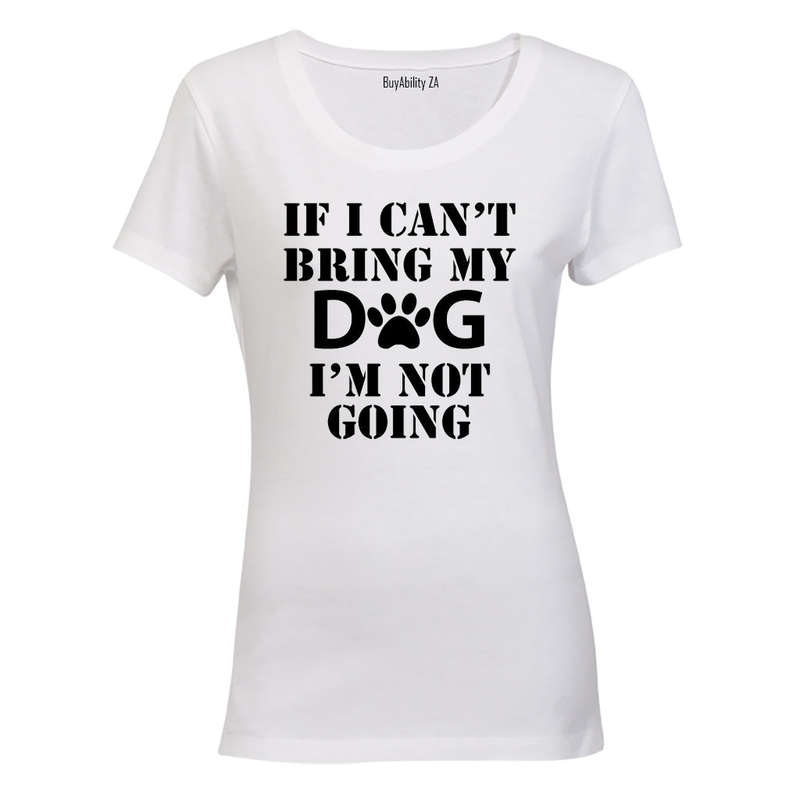 If I Can't Bring My Dog - Ladies - T-Shirt