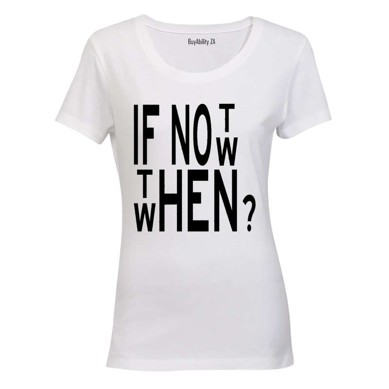 If Not Now, When? - Ladies - T-Shirt