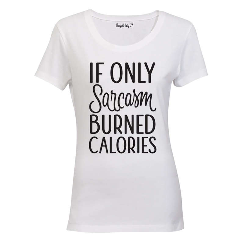 If only Sarcasm burned Calories! - Ladies - T-Shirt