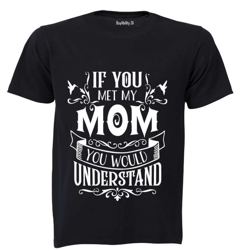 If you met my Mom - you would understand.. - Kids T-Shirt