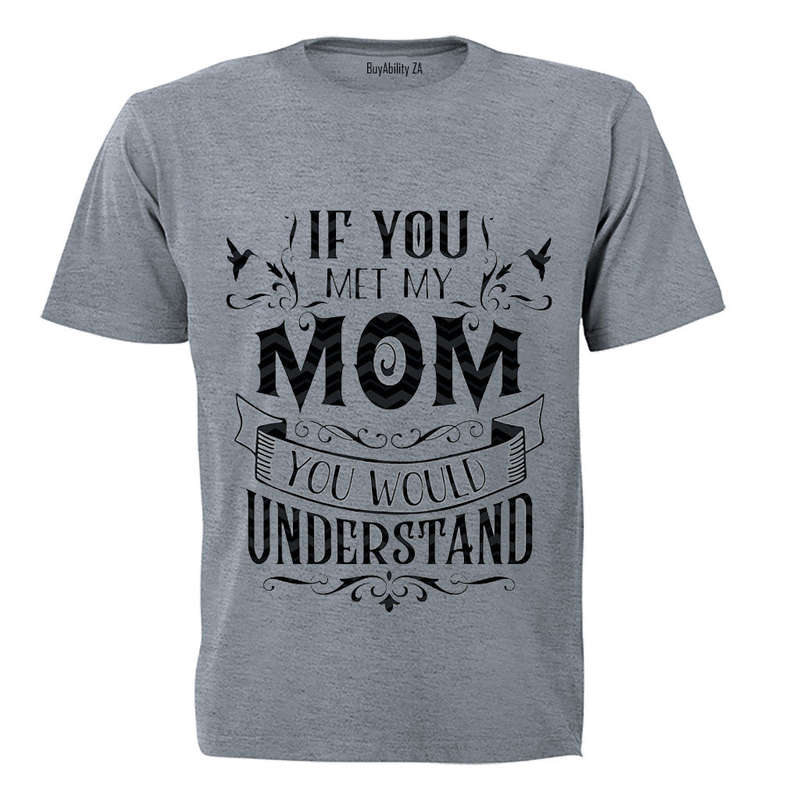 If you met my Mom - you would understand.. - Kids T-Shirt