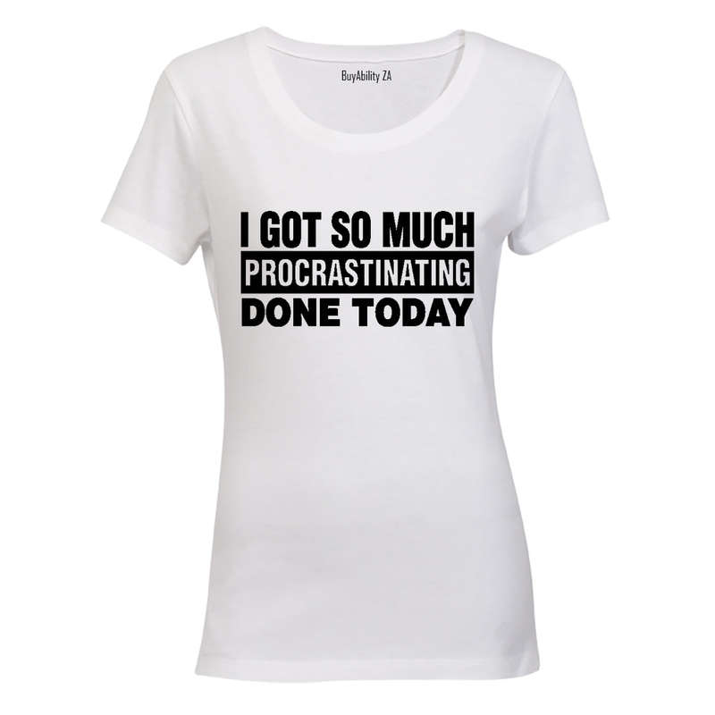 I Got So Much Procrastinating Done Today! - Ladies - T-Shirt