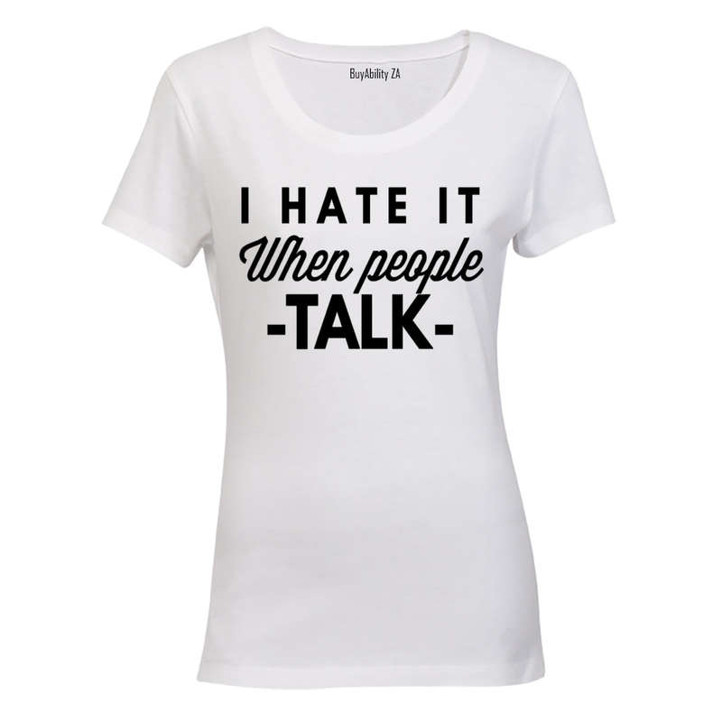I Hate It When People Talk - Ladies - T-Shirt